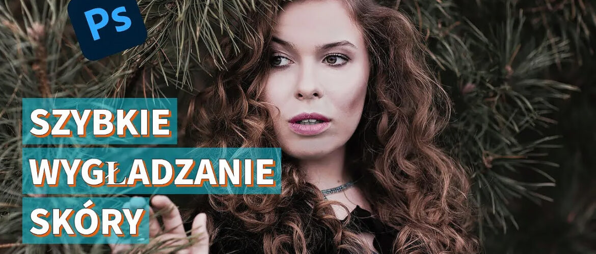 Szybkie wygładzanie skóry - Retusz Photoshop