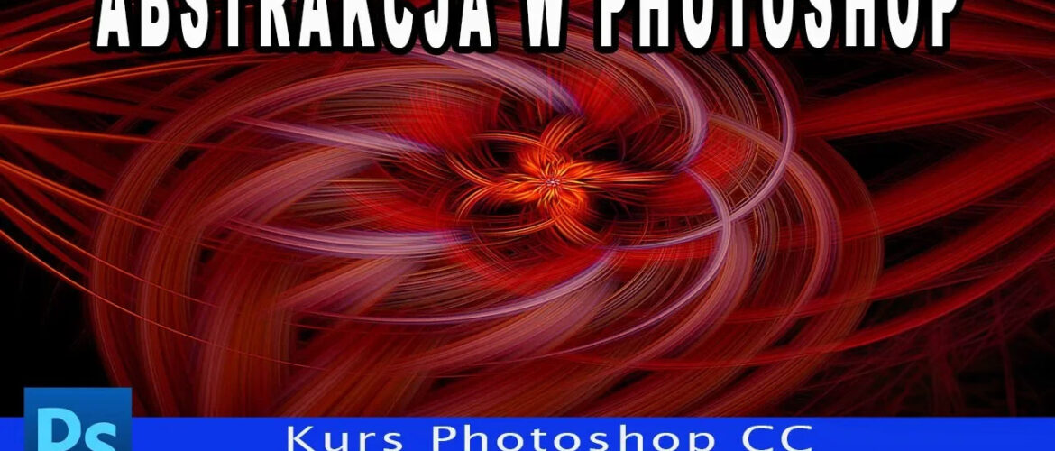 Abstrakcyjne zdjęcia w Photoshopie